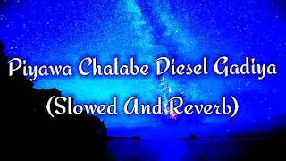 Piyawa Chalabe Diesel Gadiya Slowed And Reverb [upl. by Akerue686]